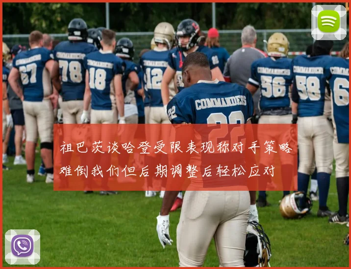 祖巴茨谈哈登受限表现称对手策略难倒我们但后期调整后轻松应对