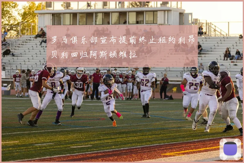 罗马俱乐部宣布提前终止租约利昂贝利回归阿斯顿维拉