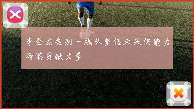 李圣龙告别一线队坚信未来仍能为海港贡献力量